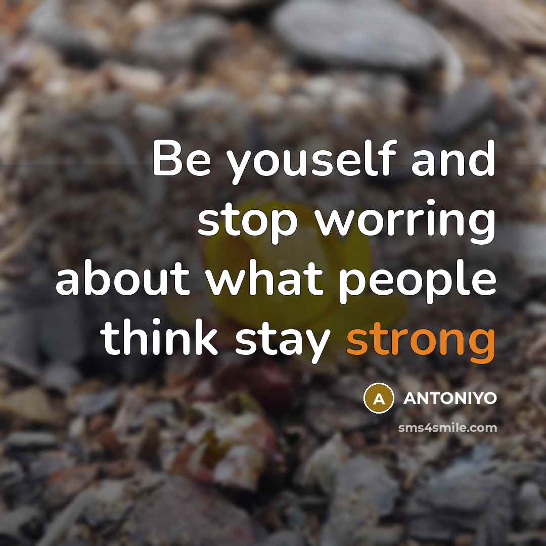 “Be youself and stop worring about what people think stay…” quote by ANTONIYO