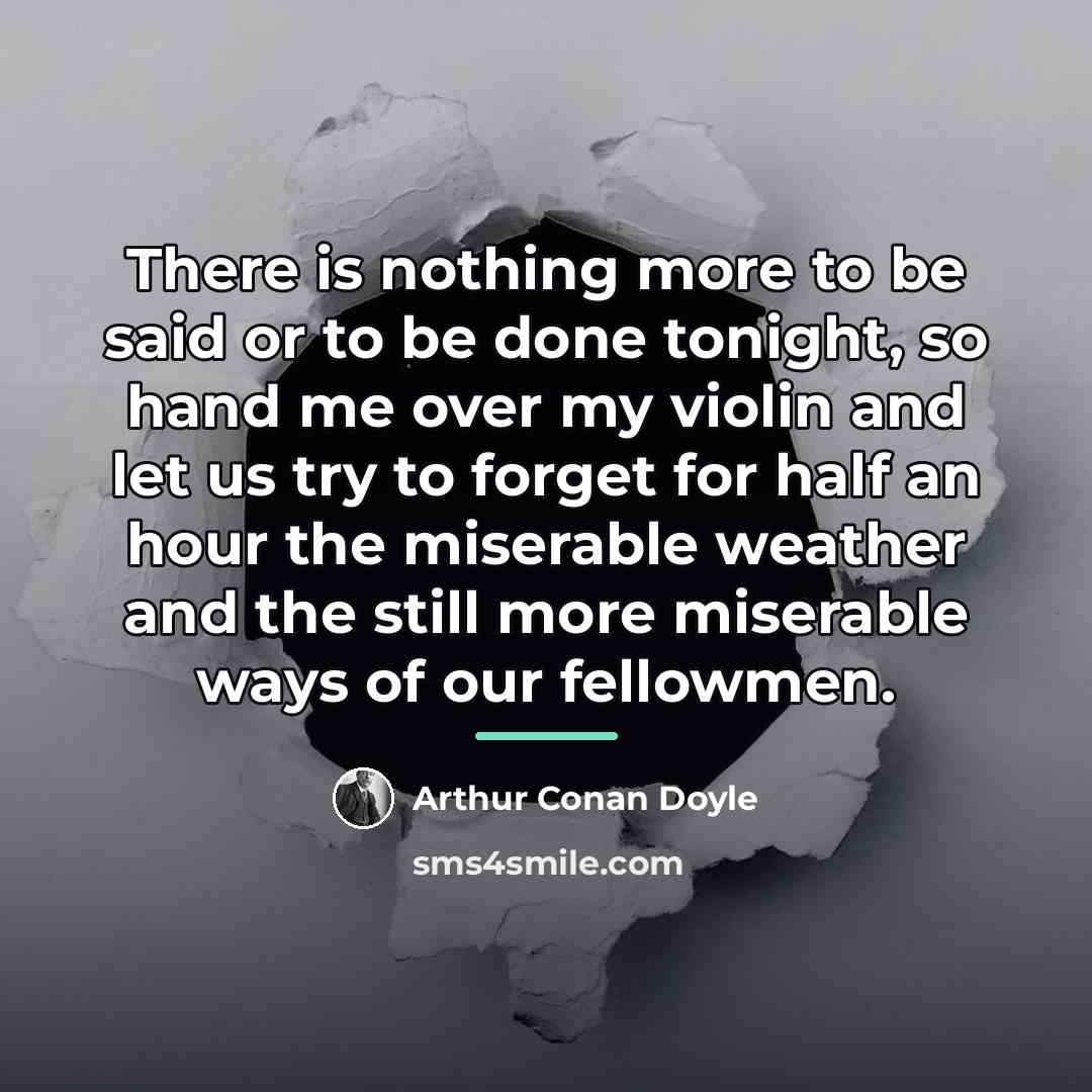 “There is nothing more to be said or to be…” quote by Arthur Conan Doyle