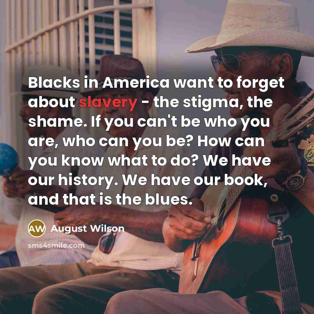 “Blacks in America want to forget about slavery - the…” quote by August Wilson