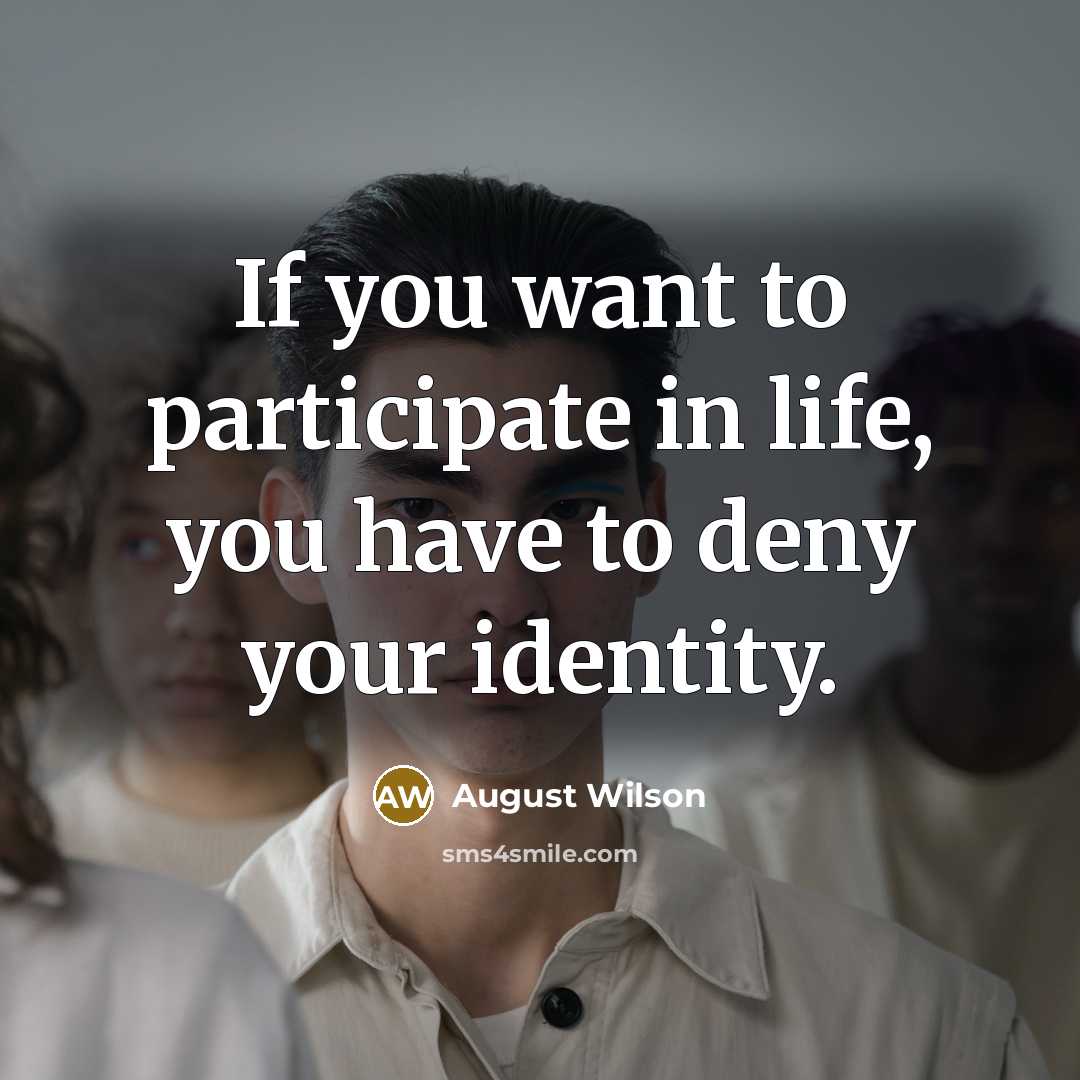 “If you want to participate in life, you have to…” quote by August Wilson