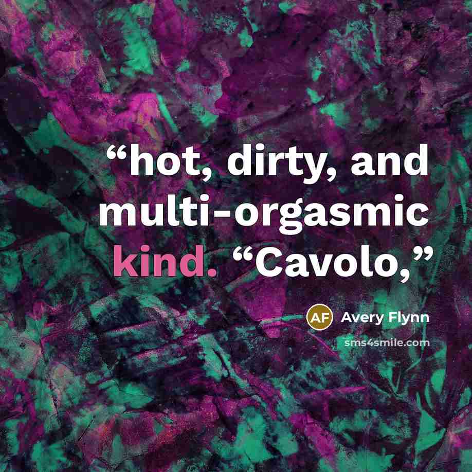 “hot, dirty, and multi-orgasmic kind. “Cavolo,” quote by Avery Flynn
