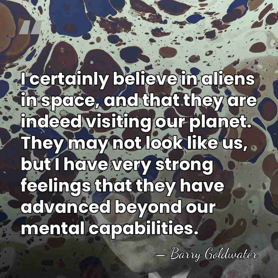 I certainly believe in aliens in space, and that they are indeed&hellip; - Barry Goldwater