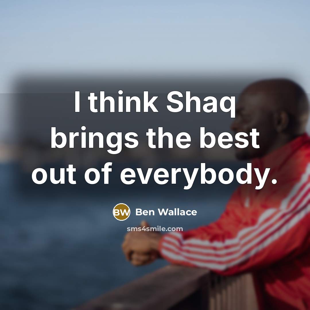 “I think Shaq brings the best out of everybody.…” quote by Ben Wallace