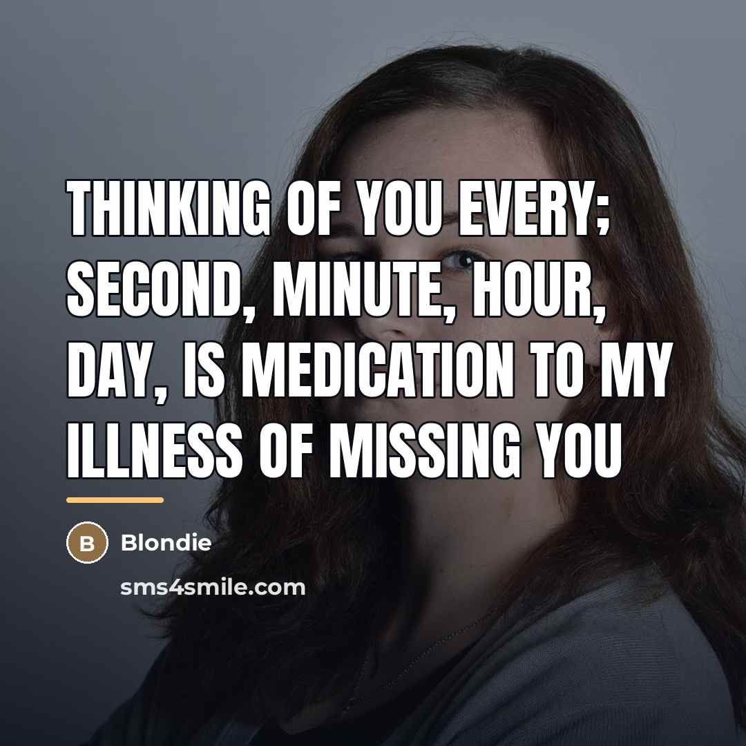 “Thinking of you every; second, minute, hour, day, is medication…” quote by Blondie