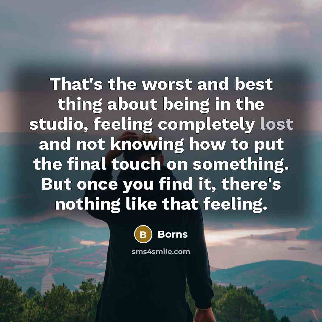 “That's the worst and best thing about being in the…” quote by Borns