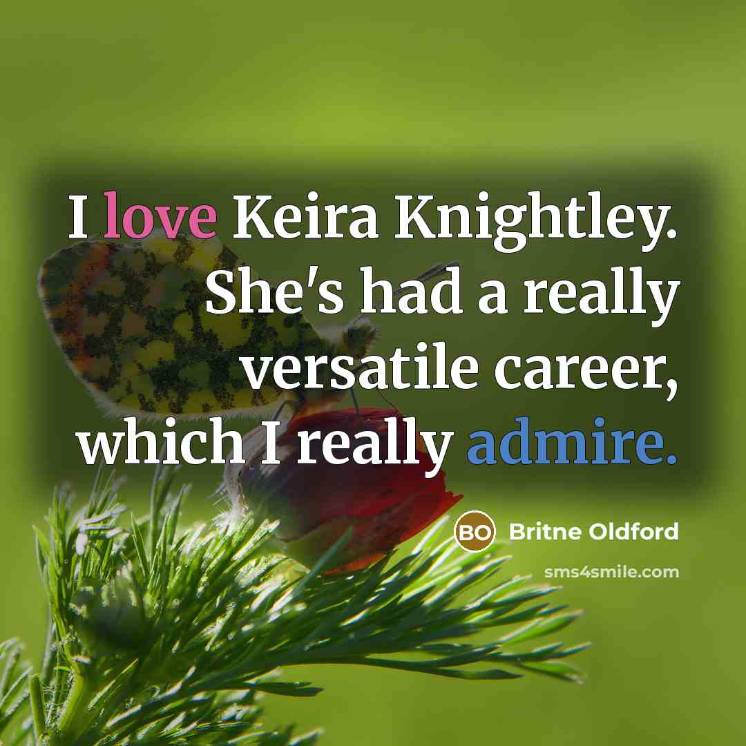 “I love Keira Knightley. She's had a really versatile career,…” quote by Britne Oldford