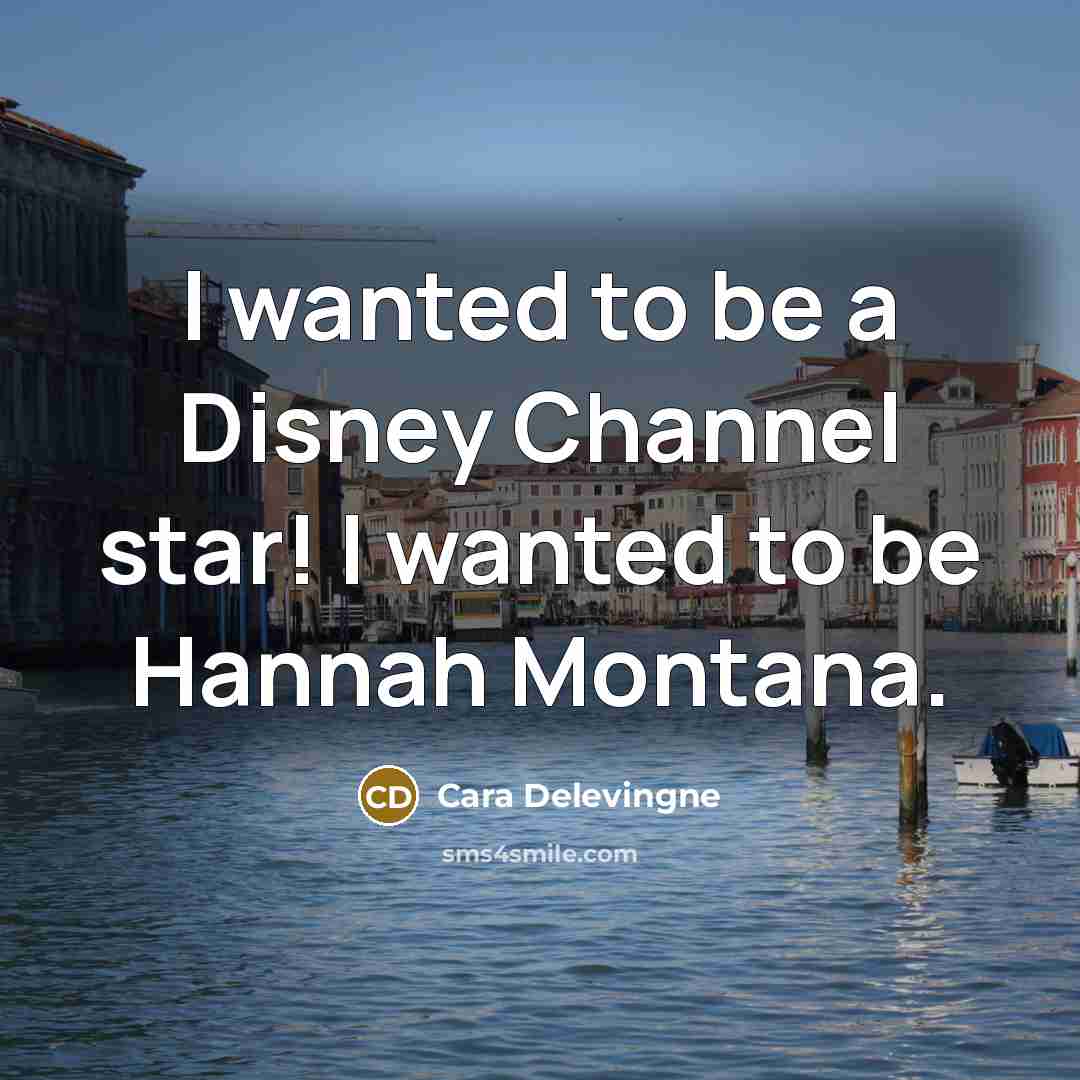 “I wanted to be a Disney Channel star! I wanted…” quote by Cara Delevingne
