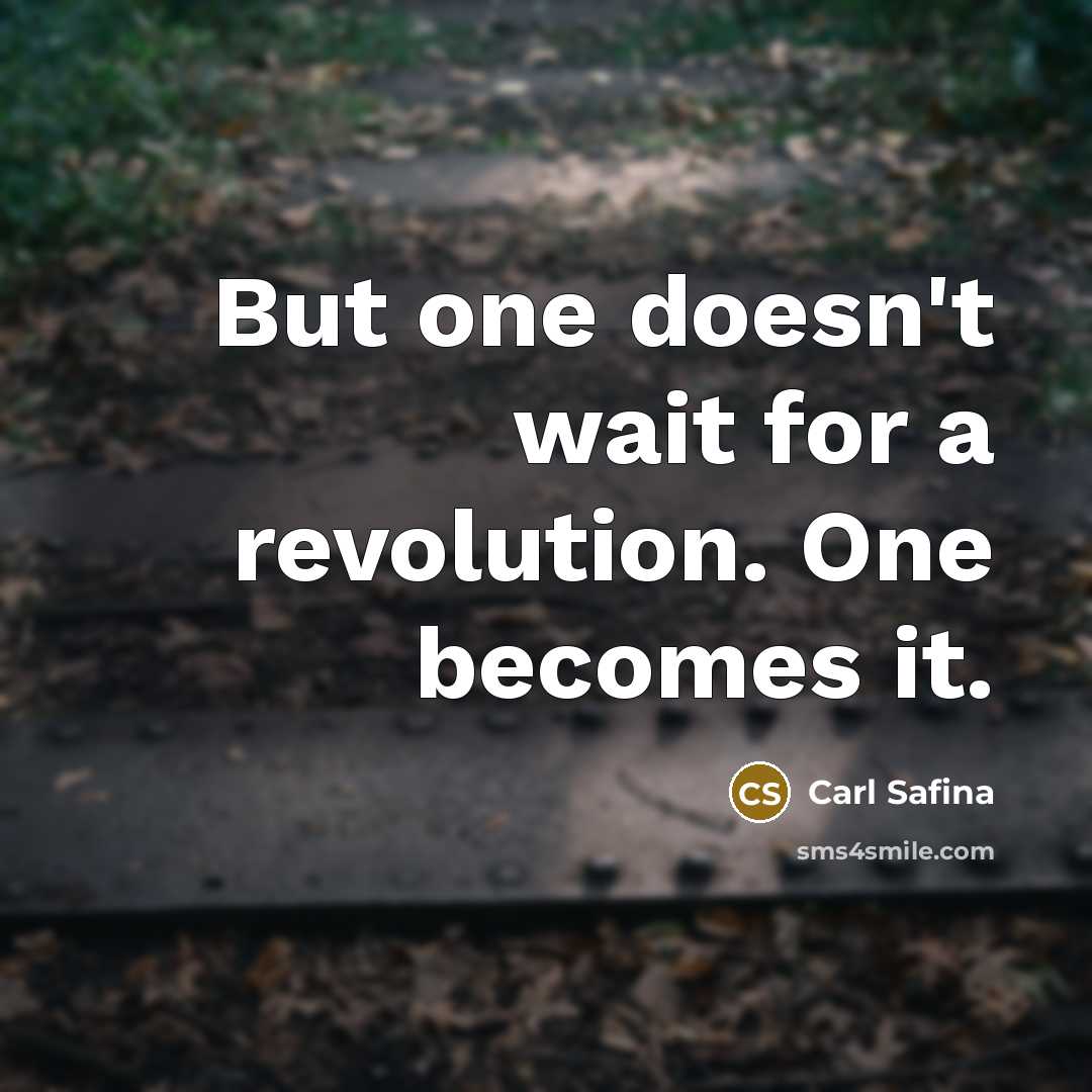 “But one doesn't wait for a revolution. One becomes it.…” quote by Carl Safina