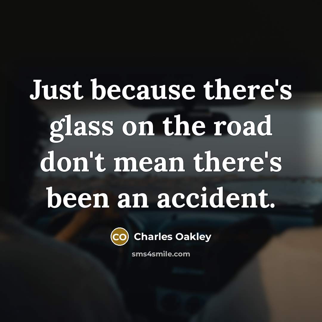 “Just because there's glass on the road don't mean there's…” quote by Charles Oakley