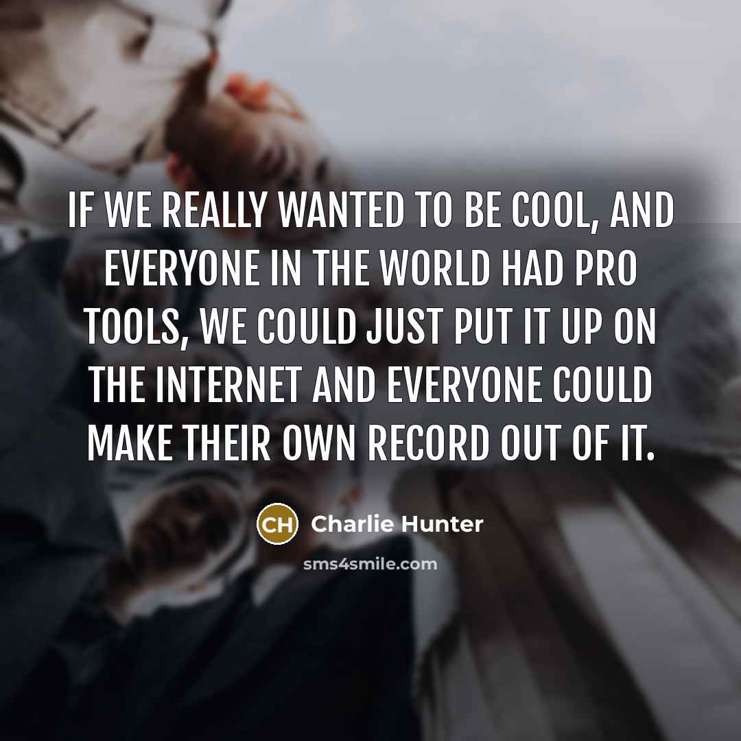 “If we really wanted to be cool, and everyone in…” quote by Charlie Hunter