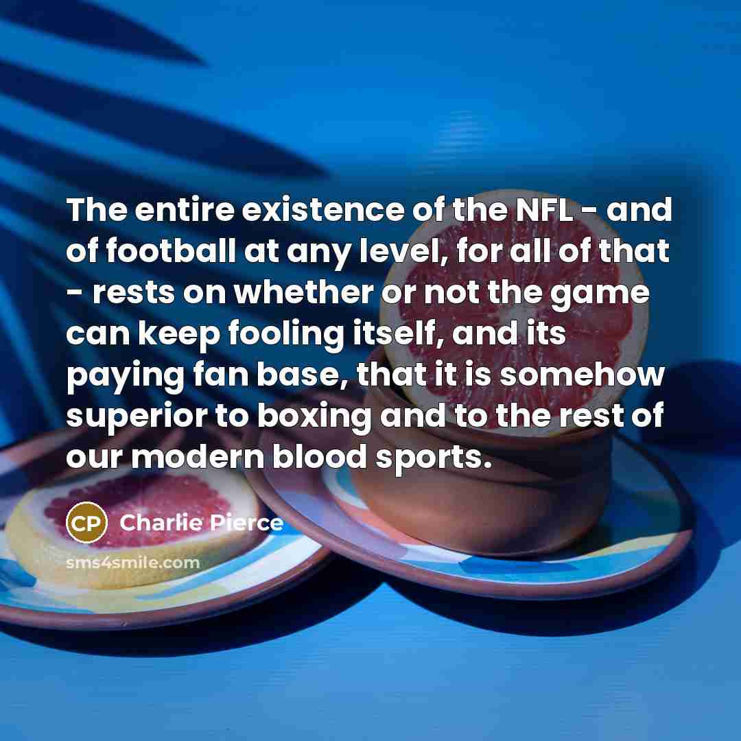 “The entire existence of the NFL - and of football…” quote by Charlie Pierce
