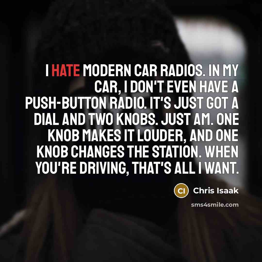 “I hate modern car radios. In my car, I don't…” quote by Chris Isaak