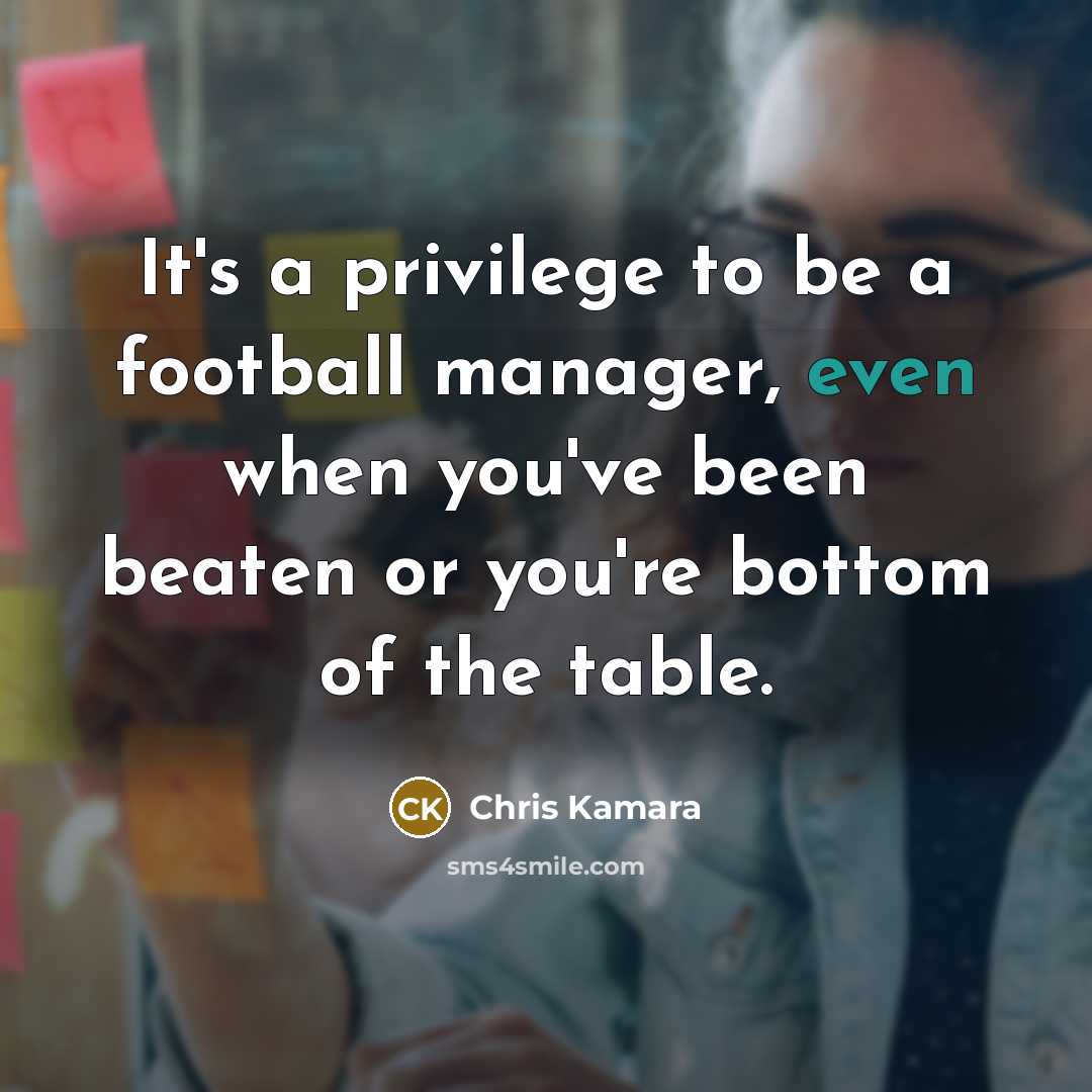 “It's a privilege to be a football manager, even when…” quote by Chris Kamara