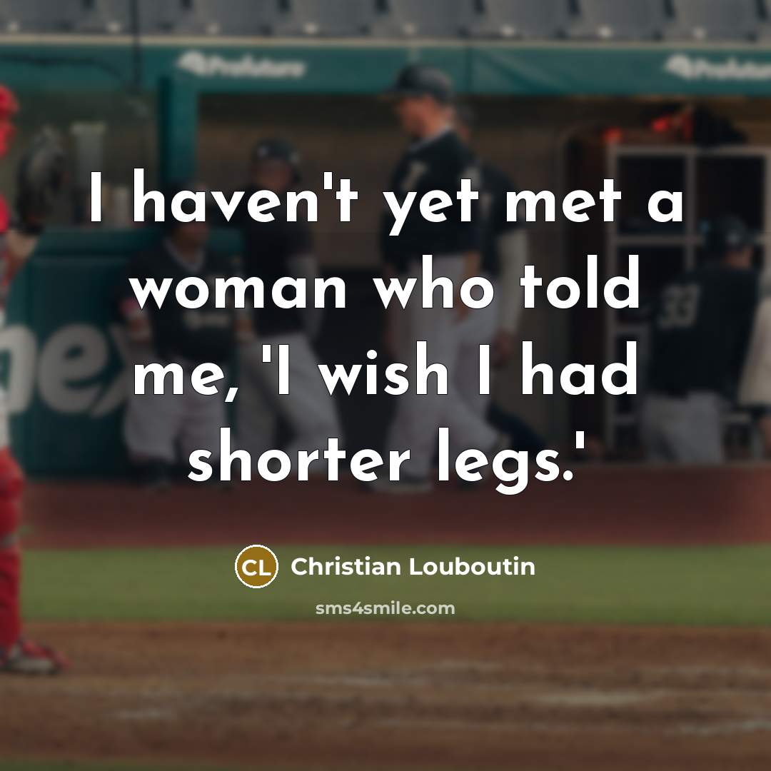 “I haven't yet met a woman who told me, 'I…” quote by Christian Louboutin