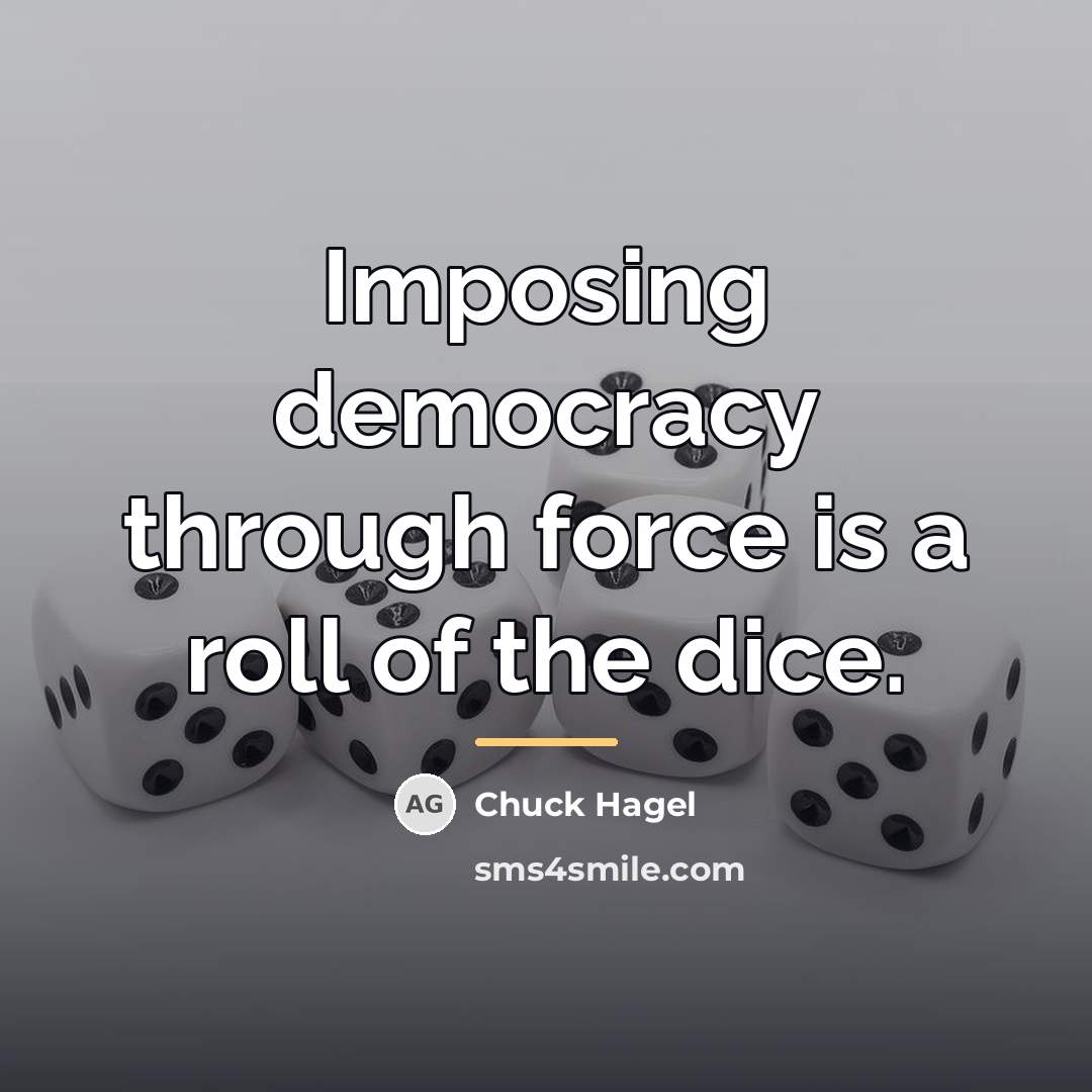 “Imposing democracy through force is a roll of the dice.…” quote by Chuck Hagel