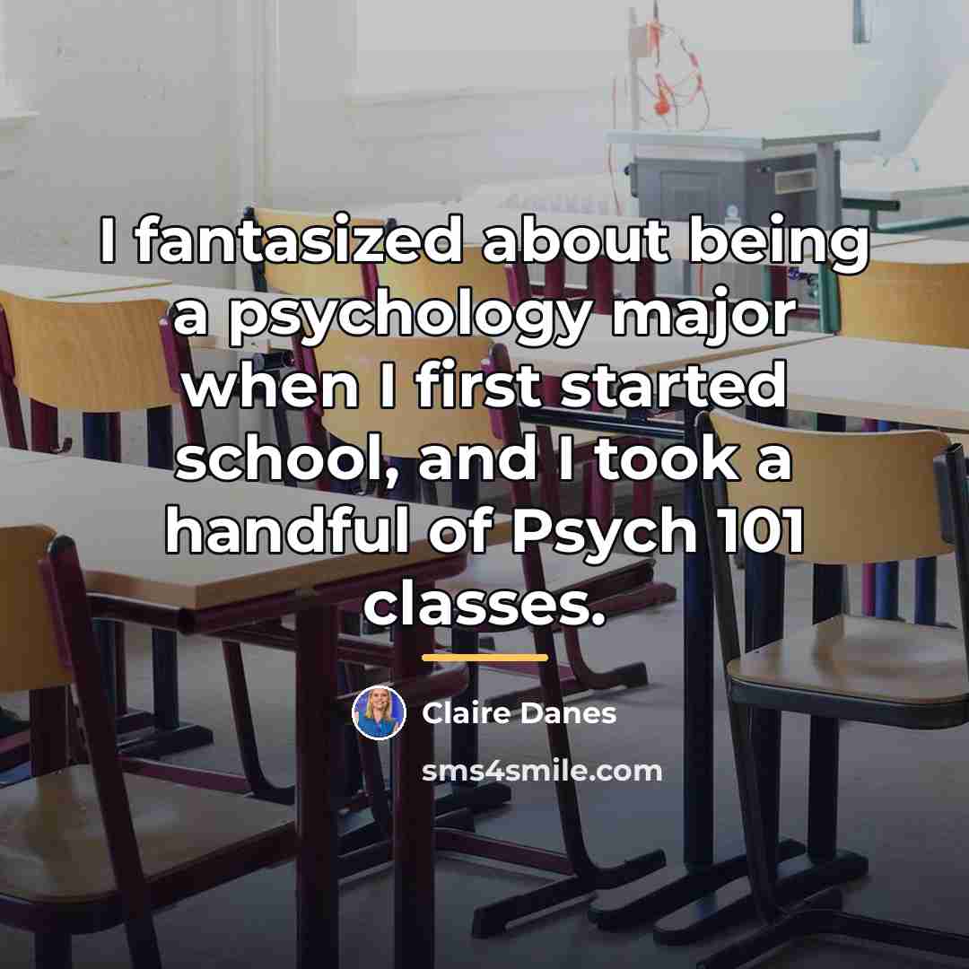 “I fantasized about being a psychology major when I first…” quote by Claire Danes