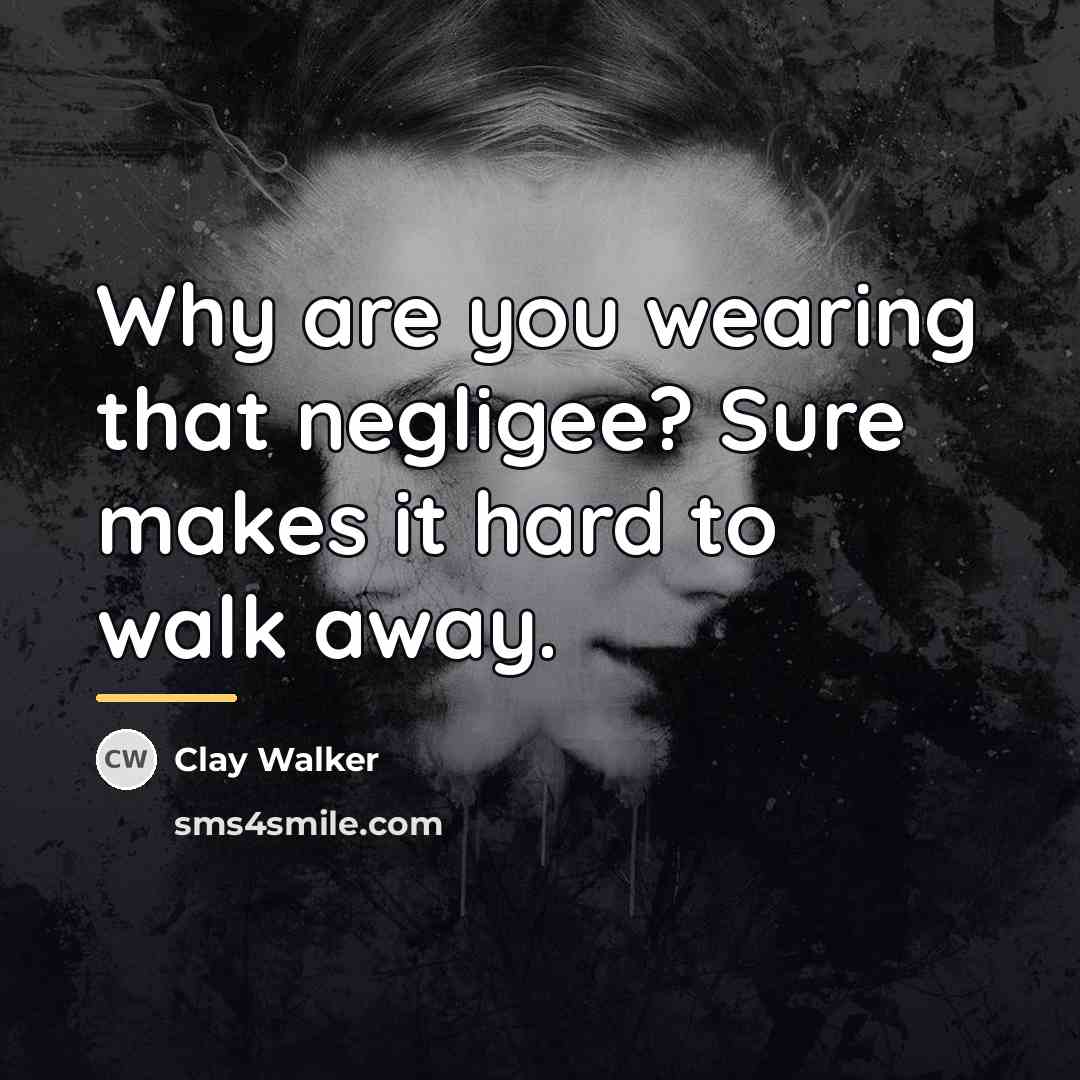 “Why are you wearing that negligee? Sure makes it hard…” quote by Clay Walker