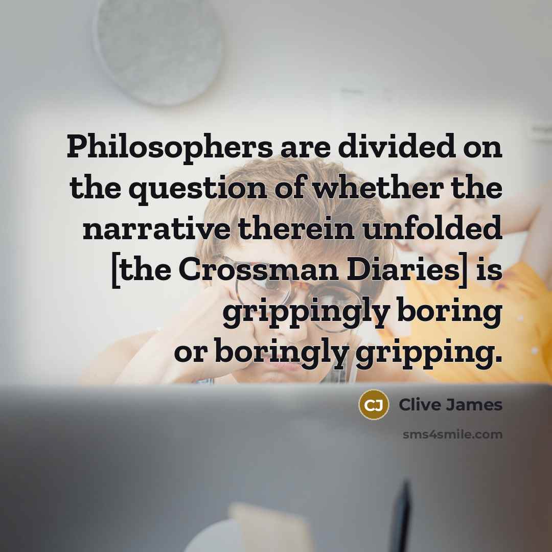 “Philosophers are divided on the question of whether the narrative…” quote by Clive James