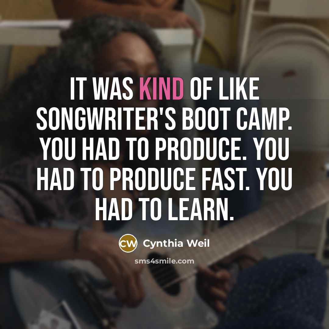 “It was kind of like songwriter's boot camp. You had…” quote by Cynthia Weil