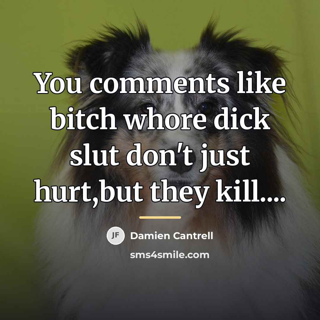 “You comments like bitch whore dick slut don't just hurt,but…” quote by Damien Cantrell