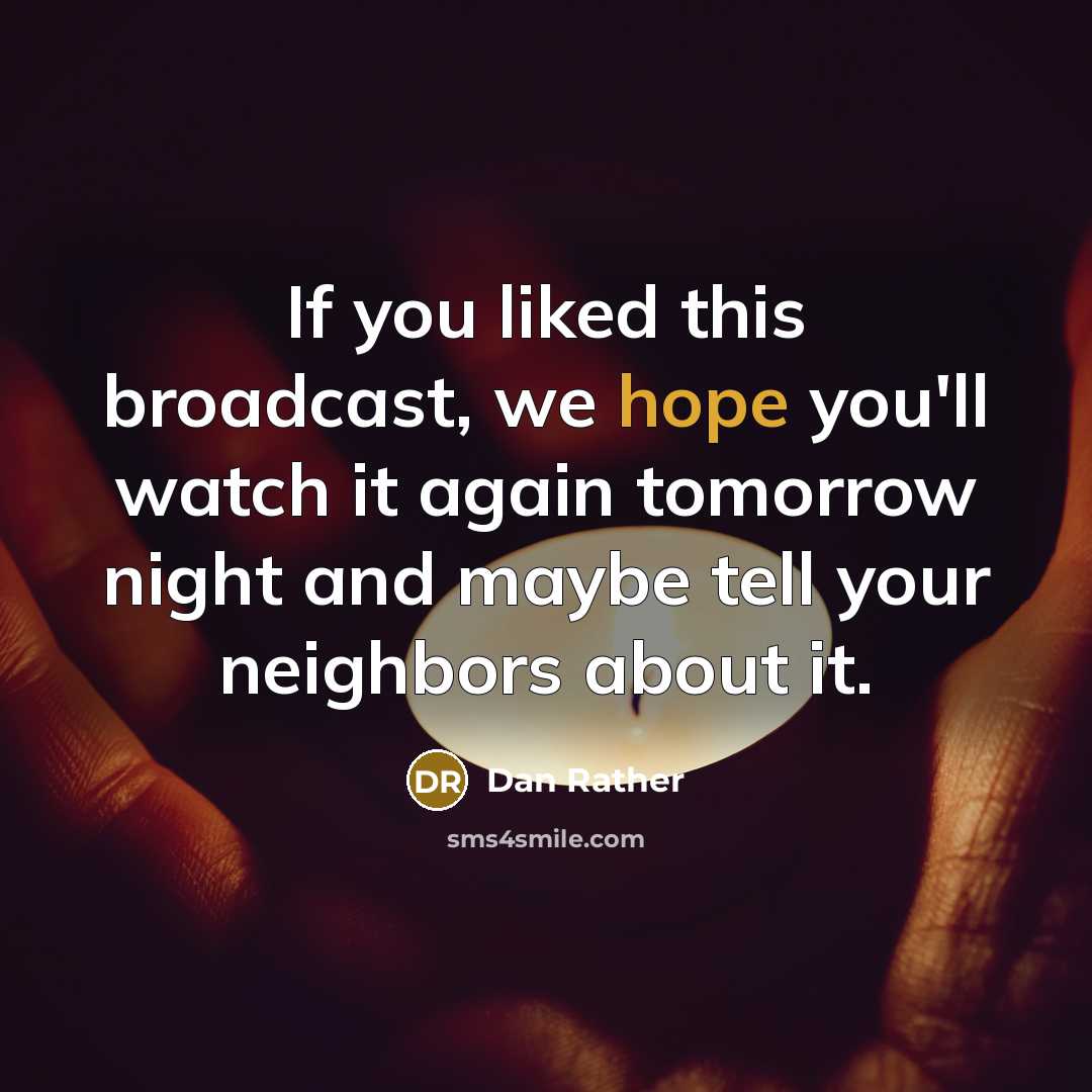 “If you liked this broadcast, we hope you'll watch it…” quote by Dan Rather