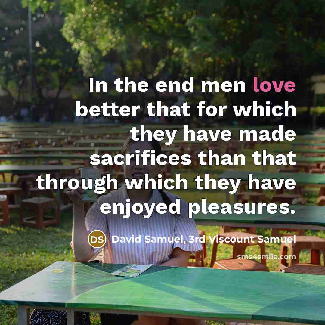 “In the end men love better that for which they…” quote by David Samuel, 3rd Viscount Samuel