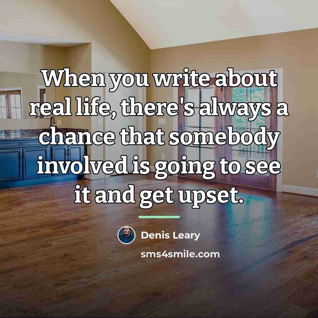“When you write about real life, there's always a chance…” quote by Denis Leary