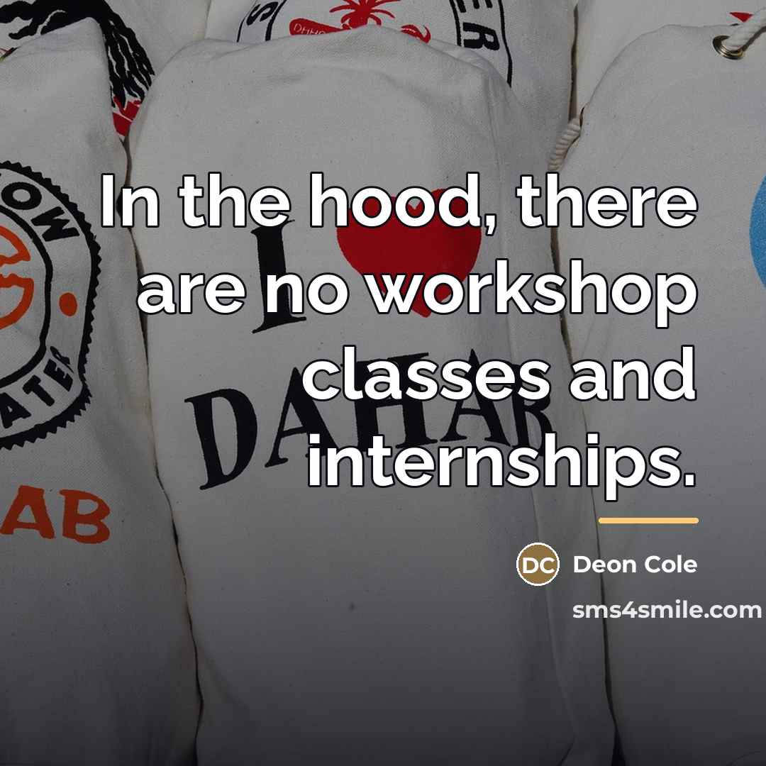 “In the hood, there are no workshop classes and internships.…” quote by Deon Cole