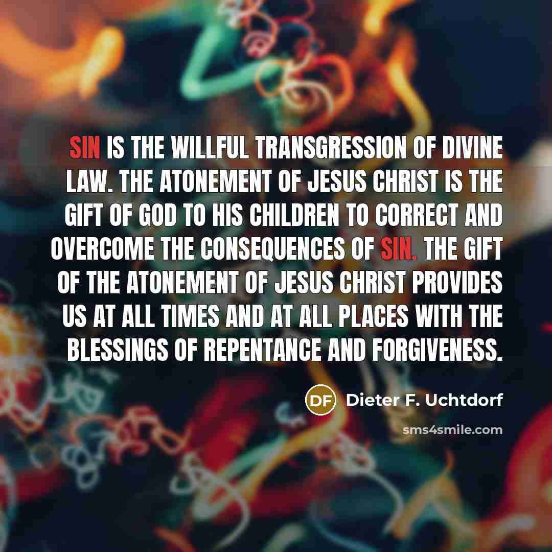 “Sin is the willful transgression of divine law. The Atonement…” quote by Dieter F. Uchtdorf