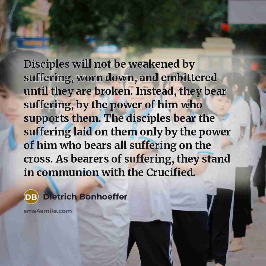 “Disciples will not be weakened by suffering, worn down, and…” quote by Dietrich Bonhoeffer