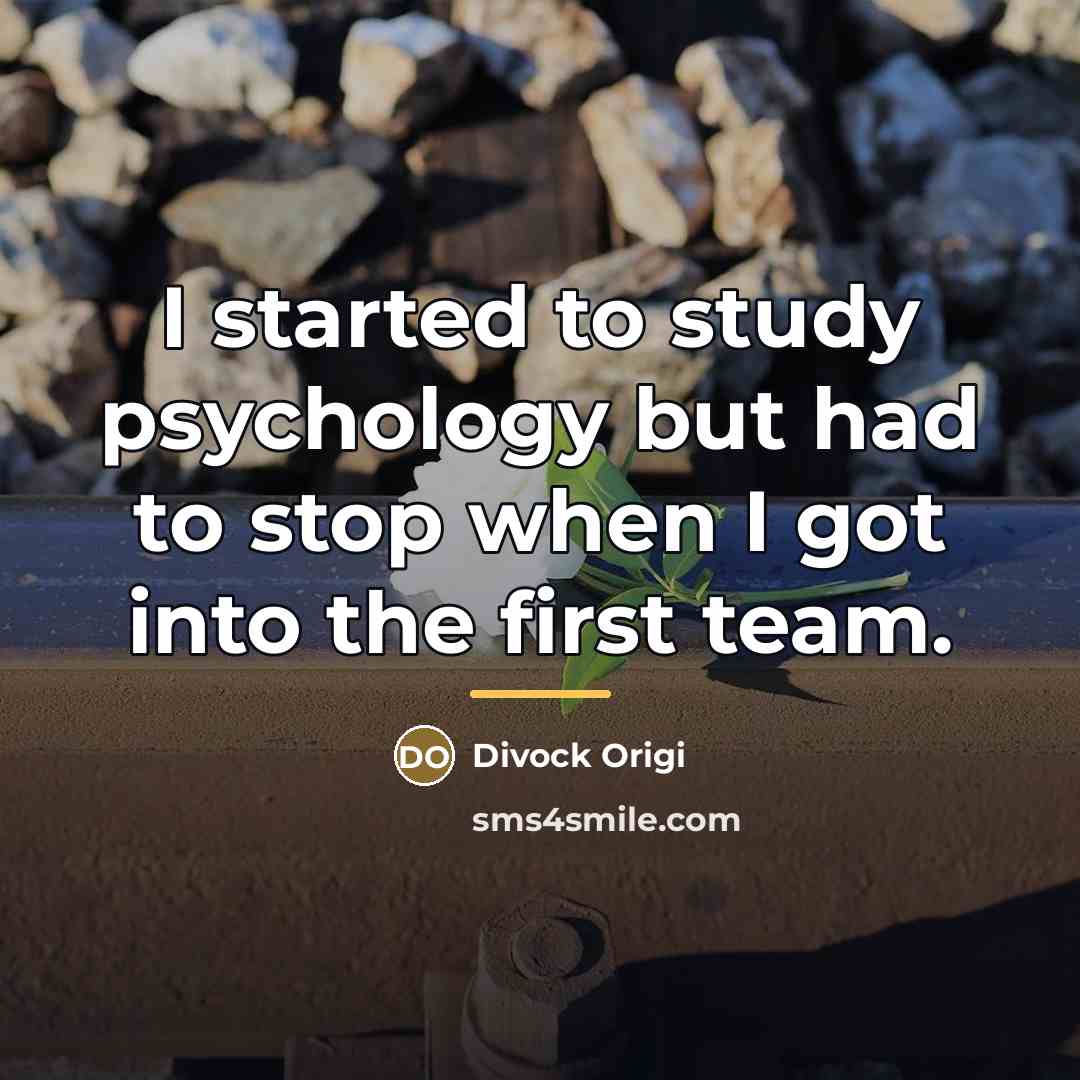 “I started to study psychology but had to stop when…” quote by Divock Origi
