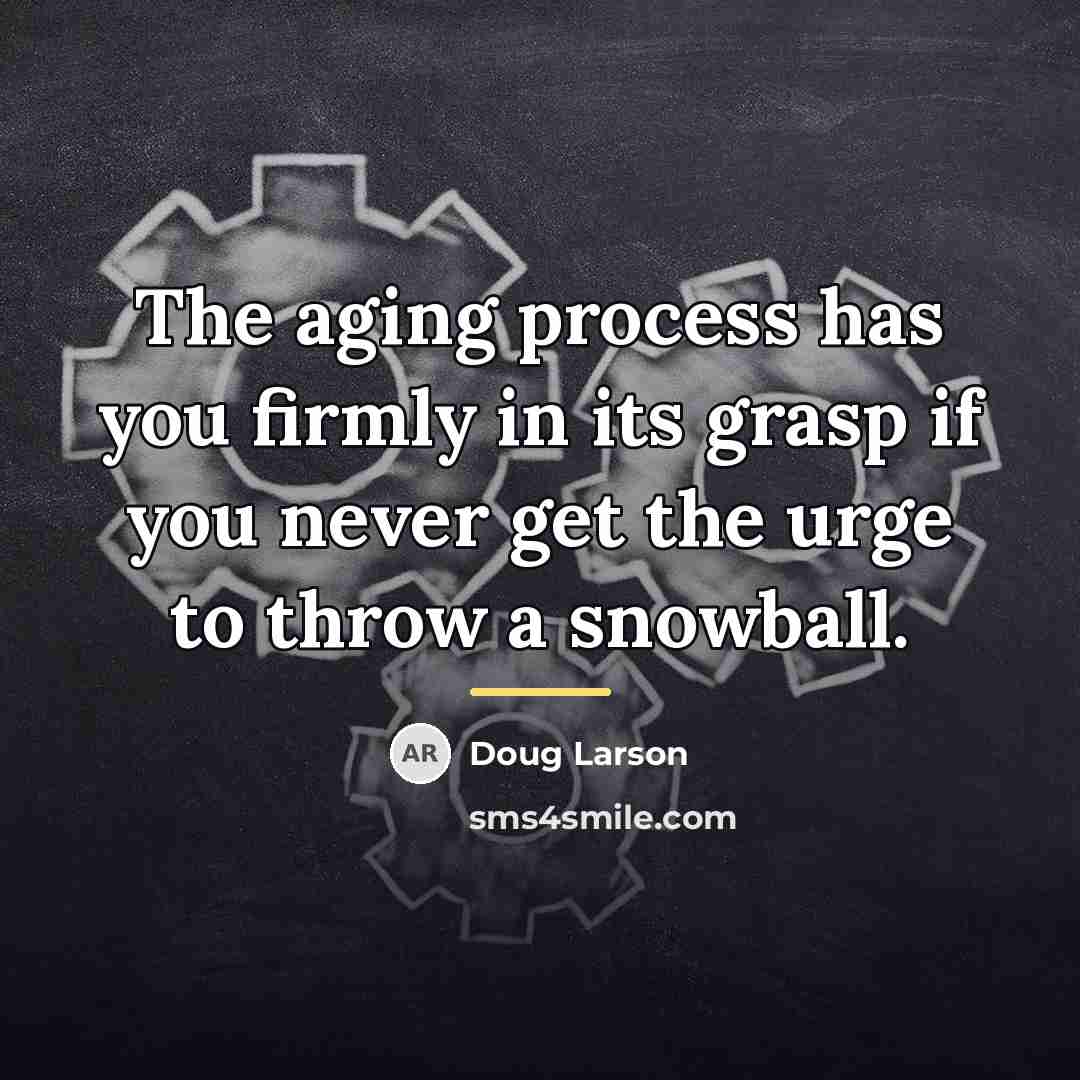 “The aging process has you firmly in its grasp if…” quote by Doug Larson