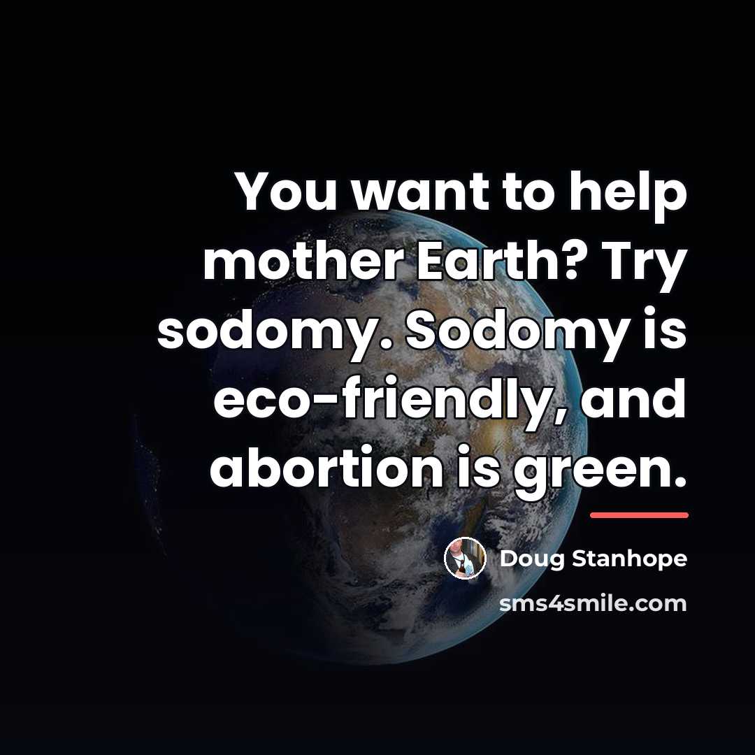 “You want to help mother Earth? Try sodomy. Sodomy is…” quote by Doug Stanhope