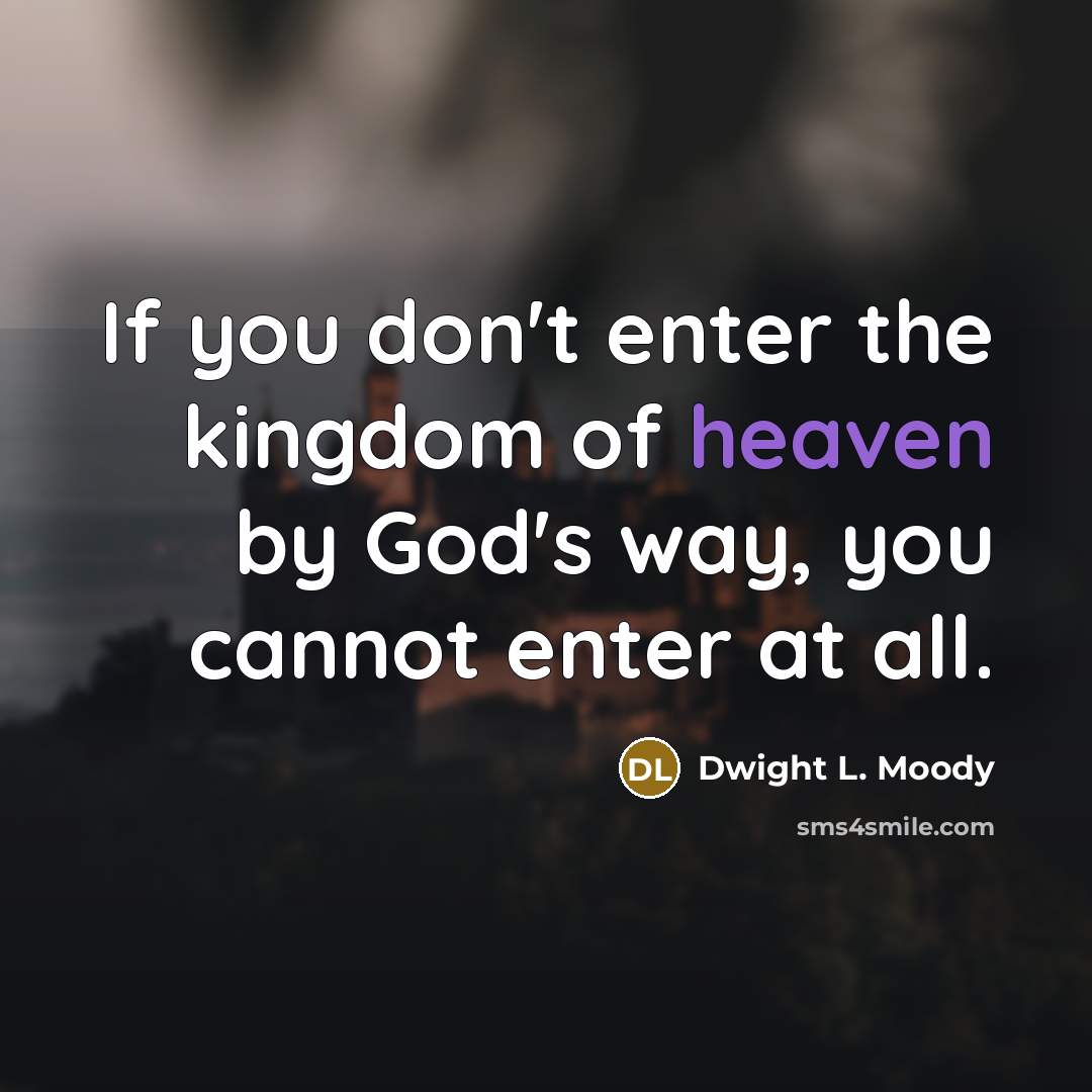 “If you don't enter the kingdom of heaven by God's…” quote by Dwight L. Moody