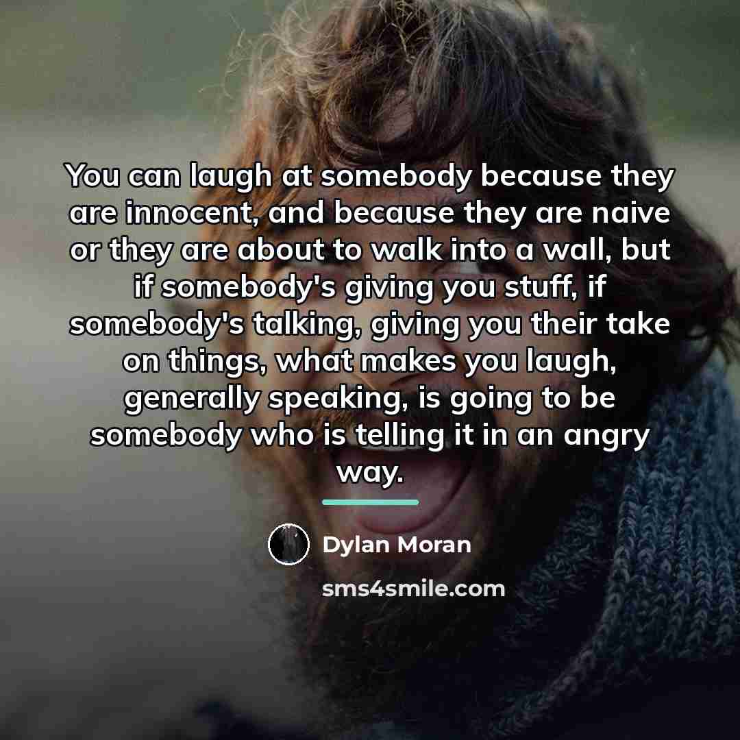 “You can laugh at somebody because they are innocent, and…” quote by Dylan Moran