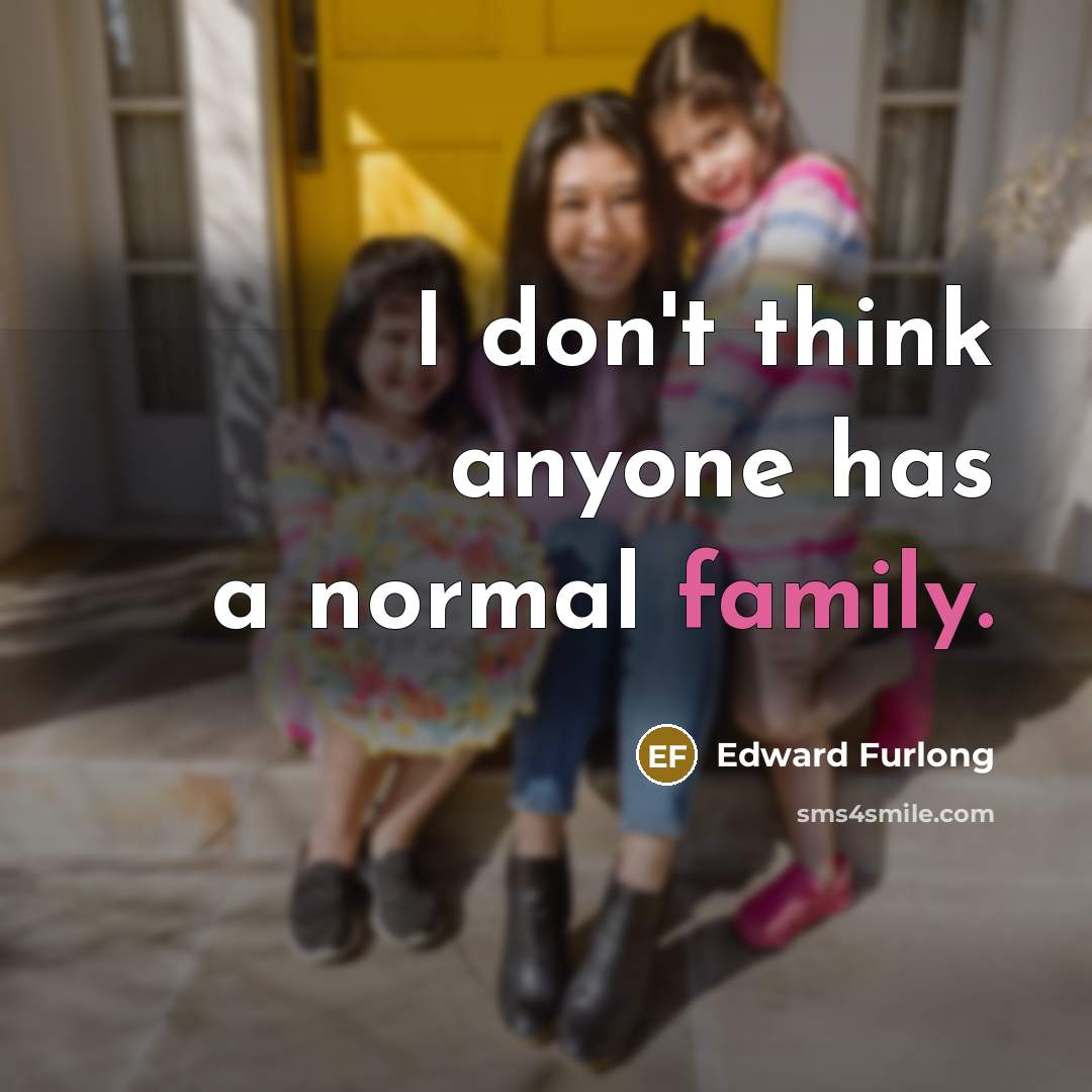 “I don't think anyone has a normal family.…” quote by Edward Furlong