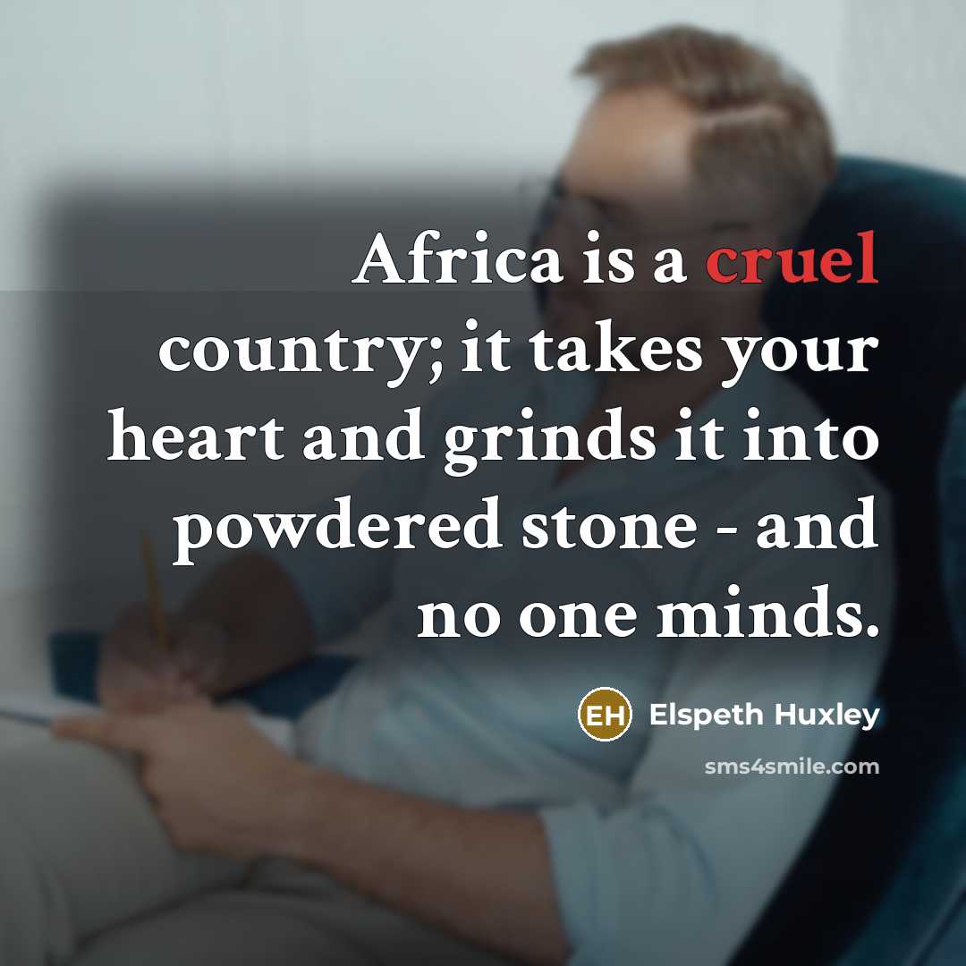 “Africa is a cruel country; it takes your heart and…” quote by Elspeth Huxley