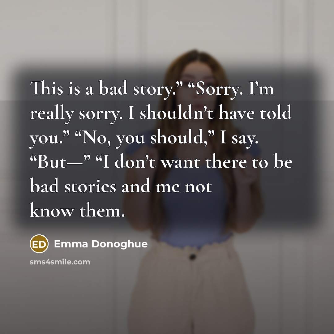 “This is a bad story.” “Sorry. I’m really sorry. I…” quote by Emma Donoghue
