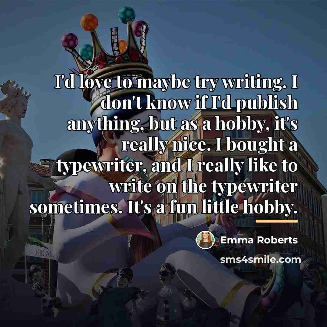 “I'd love to maybe try writing. I don't know if…” quote by Emma Roberts