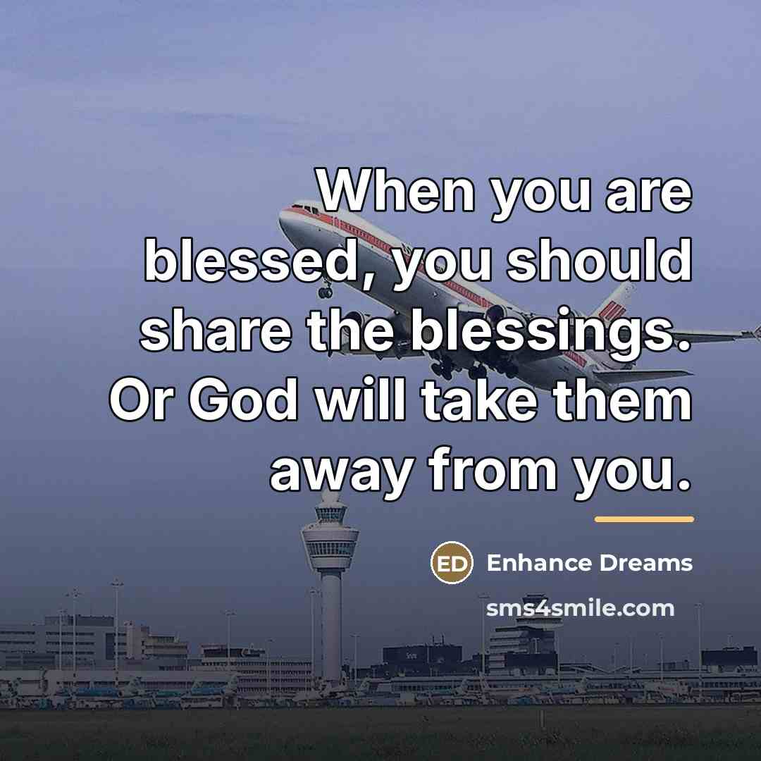 “When you are blessed, you should share the blessings. Or…” quote by Enhance Dreams