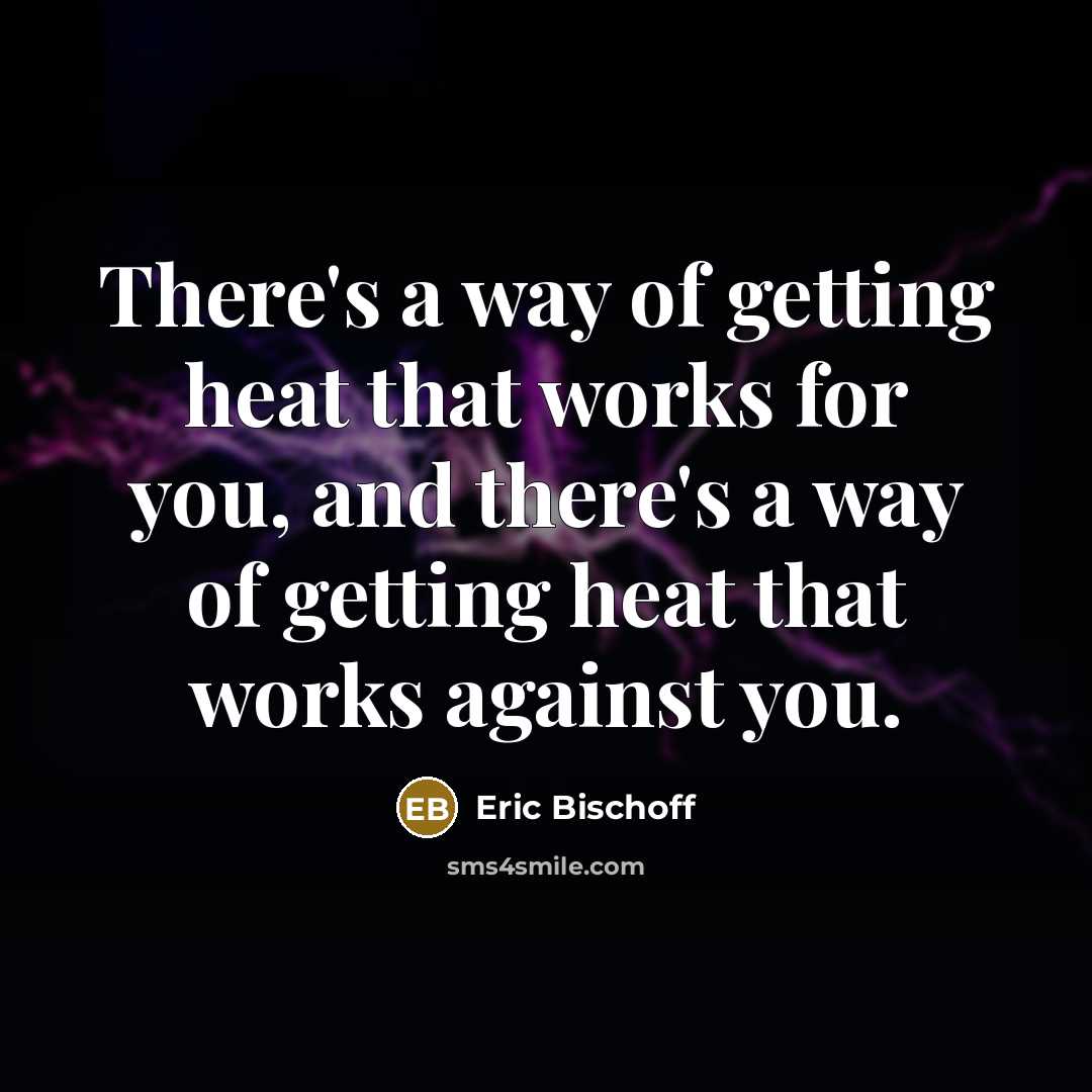 “There's a way of getting heat that works for you,…” quote by Eric Bischoff