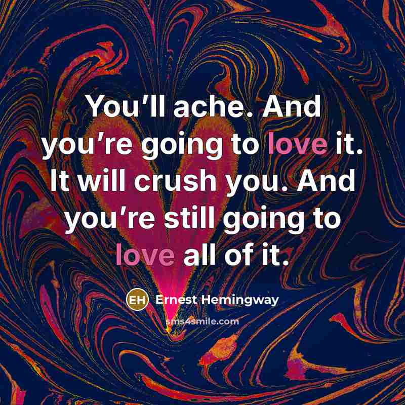“You’ll ache. And you’re going to love it. It will…” quote by Ernest Hemingway