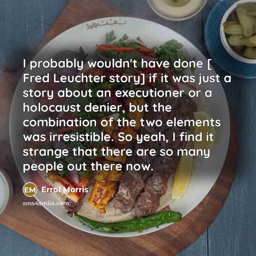 “I probably wouldn't have done [ Fred Leuchter story] if…” quote by Errol Morris