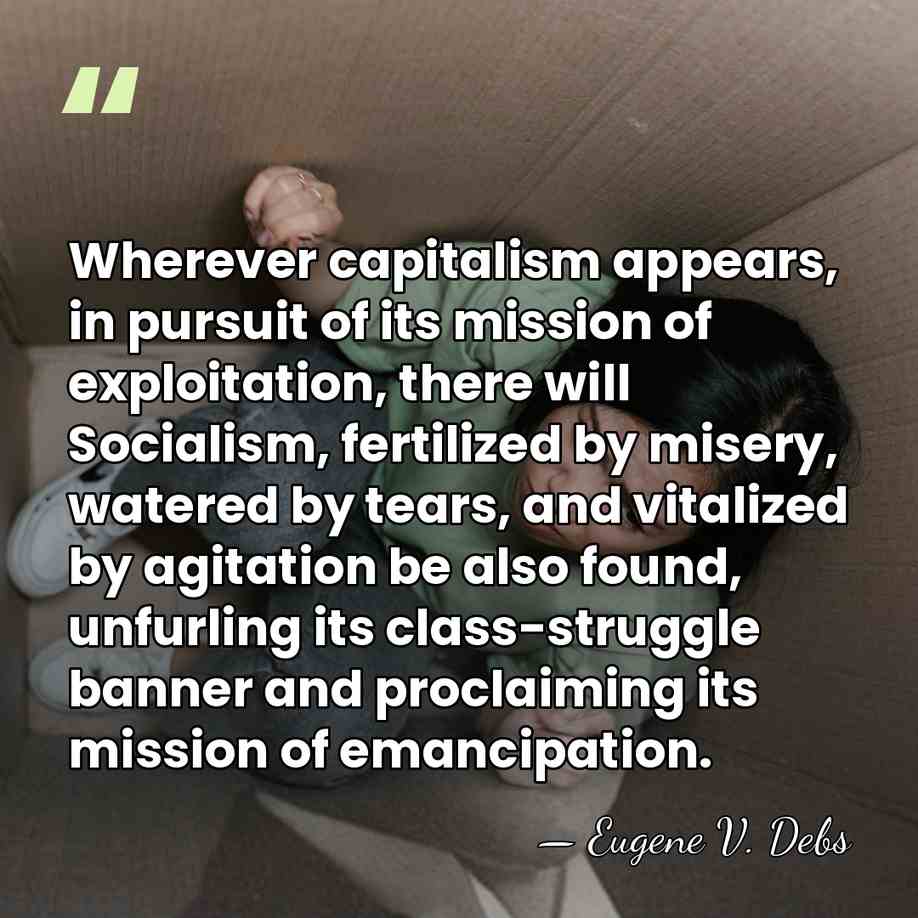 Wherever capitalism appears, in pursuit of its mission of exploitation, there will&hellip; - Eugene V. Debs
