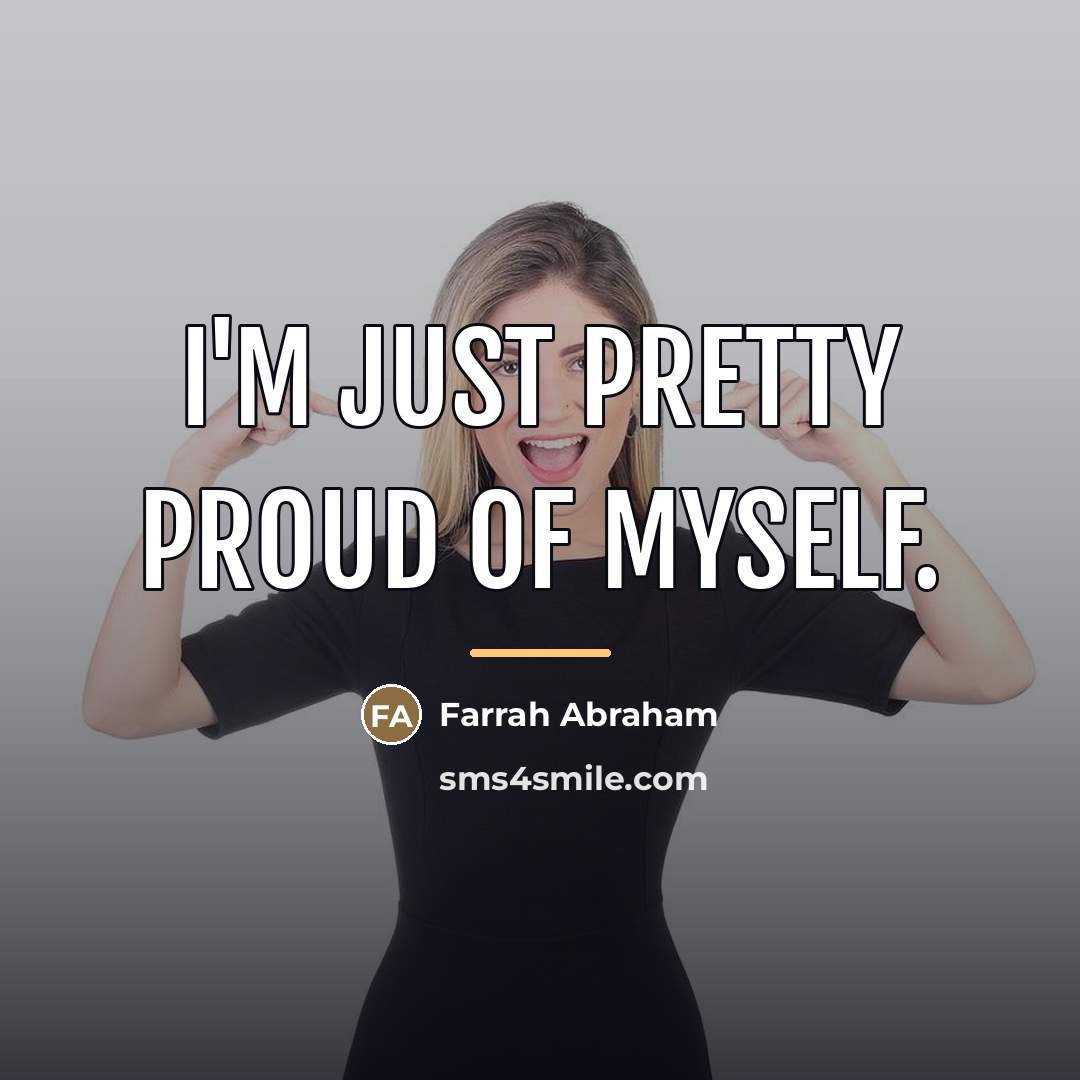 “I'm just pretty proud of myself.…” quote by Farrah Abraham