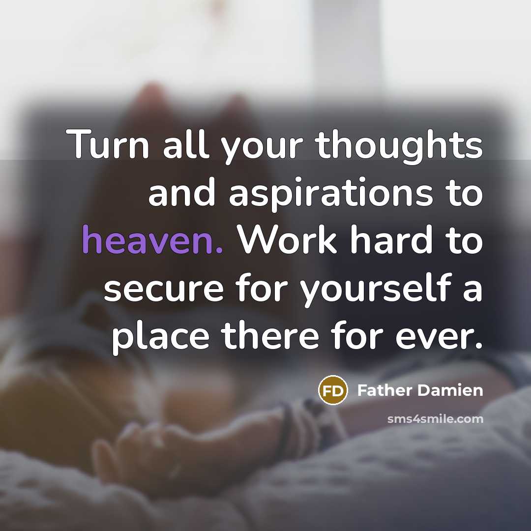 “Turn all your thoughts and aspirations to heaven. Work hard…” quote by Father Damien