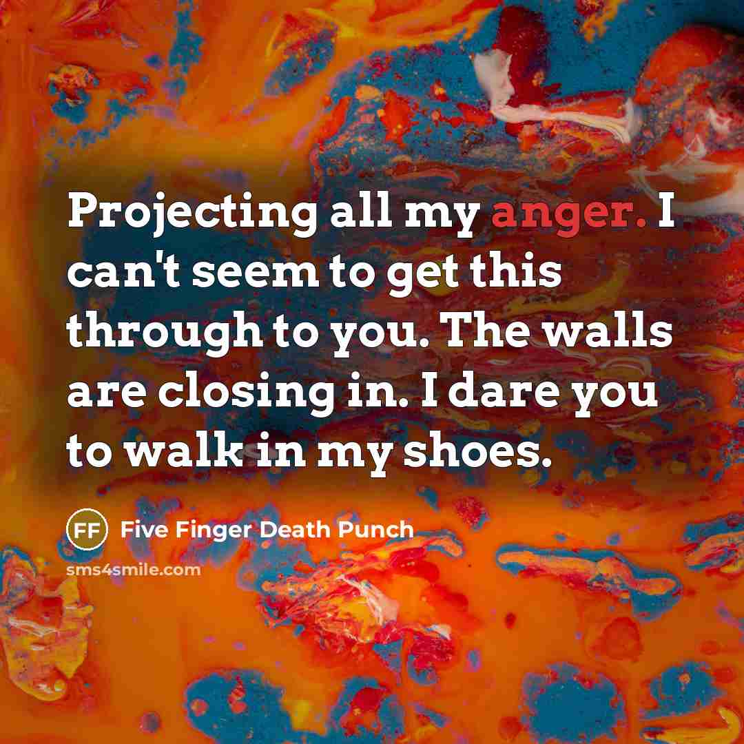 “Projecting all my anger. I can't seem to get this…” quote by Five Finger Death Punch