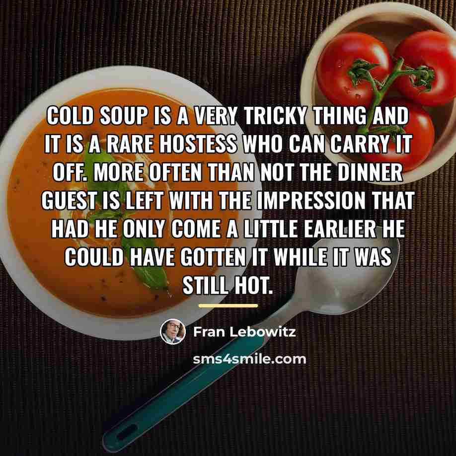 “Cold soup is a very tricky thing and it is…” quote by Fran Lebowitz