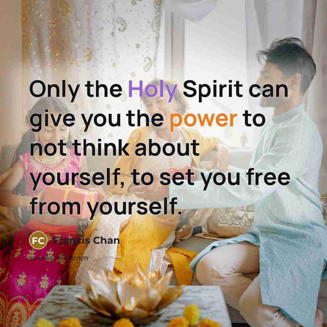 “Only the Holy Spirit can give you the power to…” quote by Francis Chan