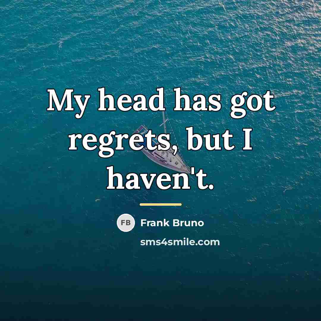 “My head has got regrets, but I haven't.…” quote by Frank Bruno